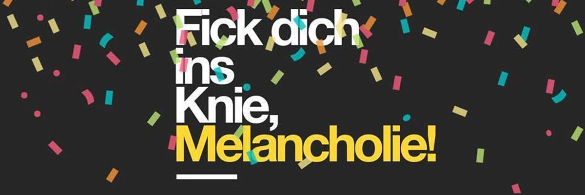 FICK DICH INS KNIE, Melancholie! event-page image